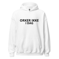 Hvid hoodie med teksten ORKER IKKE I DAG. på fronten — IkkeNu